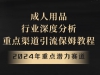 2024年重点潜力赛道，成人用品行业深度分析，重点渠道引流保姆教程【揭秘】